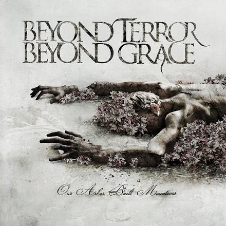 BEYOND TERROR BEYOND GRACE - Our Ashes Built Mountains CD